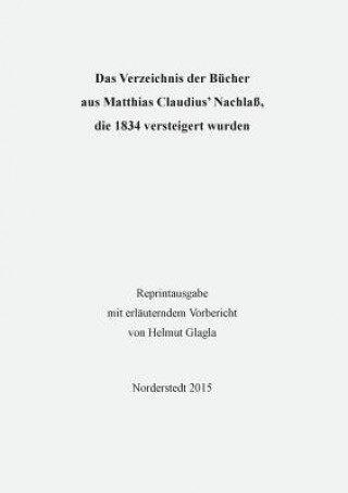Könyv Verzeichnis der Bucher aus Matthias Claudius' Nachlass, die 1834 versteigert wurden Helmut Glagla