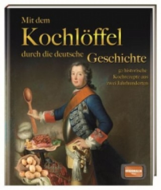 Könyv Mit dem Kochlöffel durch die deutsche Geschichte 