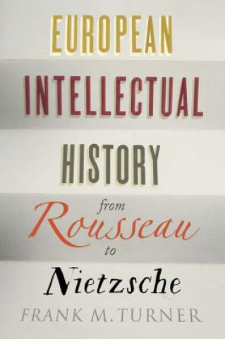 Kniha European Intellectual History from Rousseau to Nietzsche Frank M. Turner