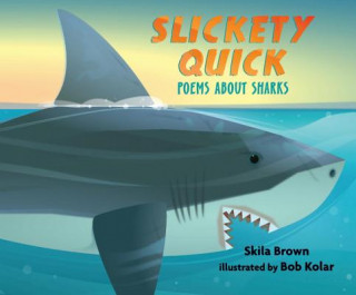 Könyv Slickety Quick: Poems about Sharks Skila Brown