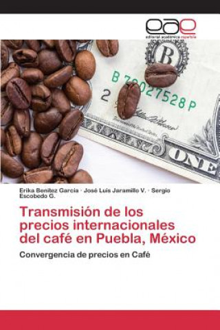 Book Transmision de los precios internacionales del cafe en Puebla, Mexico Benitez Garcia Erika
