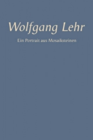 Książka Wolfgang Lehr - Ein Portrait aus Mosaiksteinen Irmgard Lehr