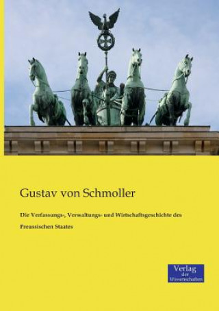 Könyv Verfassungs-, Verwaltungs- und Wirtschaftsgeschichte des Preussischen Staates Gustav Von Schmoller