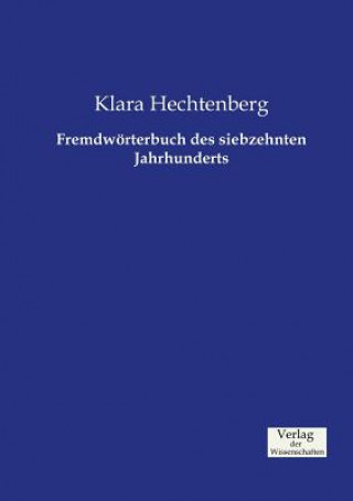 Kniha Fremdwoerterbuch des siebzehnten Jahrhunderts Klara Hechtenberg