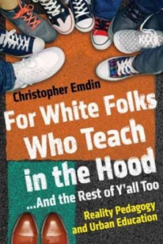 Carte For White Folks Who Teach in the Hood... and the Rest of Y'all Too Christopher Emdin