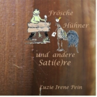 Kniha Frösche, Hühner und andere Sati(e)re Luzie Irene Pein