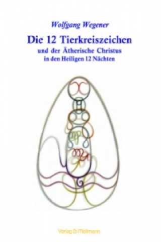 Carte Die 12 Tierkreiszeichen und der Ätherische Christus in den Heiligen 12 Nächten Wolfgang Wegener