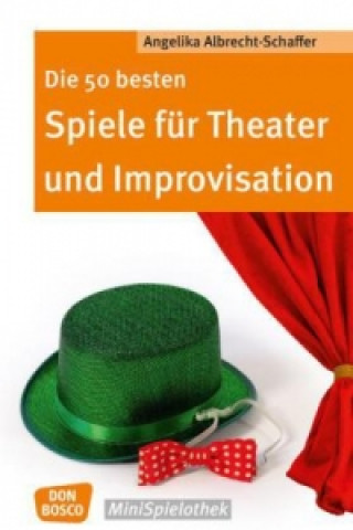 Kniha Die 50 besten Spiele für Theater und Improvisation Angelika Albrecht-Schaffer