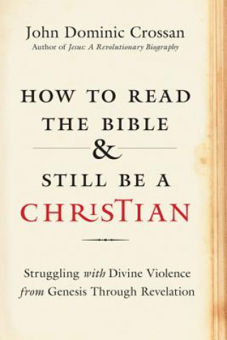 Könyv How to Read the Bible and Still Be a Christian John Dominic Crossan