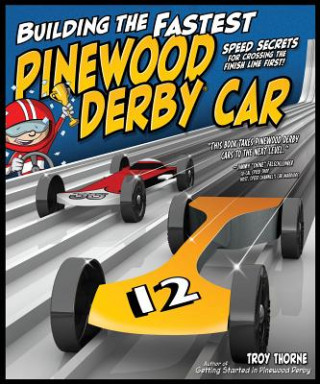 Könyv Building the Fastest Pinewood Derby Car Troy Thorne