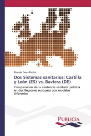 Könyv Dos Sistemas sanitarios: Castilla y León (ES) vs. Baviera (DE) Ricardo Casas Fischer