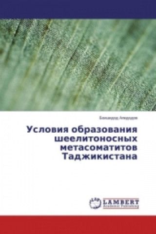 Kniha Usloviya obrazovaniya sheelitonosnyh metasomatitov Tadzhikistana Bahshidod Alidodov