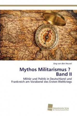Carte Mythos Militarismus ? Band II Van Den Heuvel Jorg