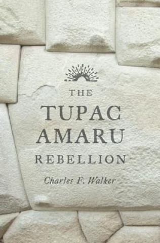 Book Tupac Amaru Rebellion Charles F. Walker