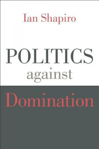 Könyv Politics against Domination Ian Shapiro