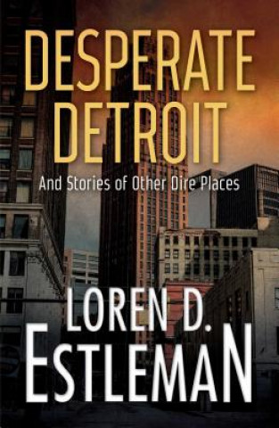 Carte Desperate Detroit and Stories of Other Dire Places Loren D. Estleman