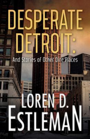 Carte Desperate Detroit and Stories of Other Dire Places Loren D. Estleman
