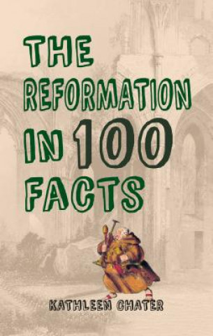 Carte Reformation in 100 Facts Kathleen Chater