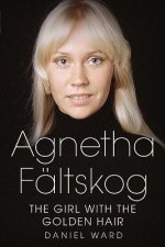 Könyv Agnetha Faltskog the Girl with the Golden Hair Daniel Ward