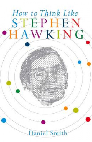 Carte How to Think Like Stephen Hawking Daniel Smith