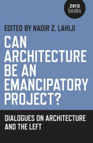 Kniha Can Architecture be an Emancipatory Project? Nadir Z Lahiji