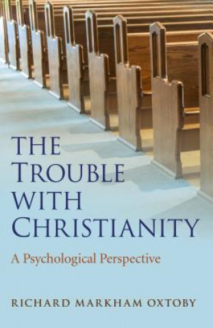 Könyv Trouble with Christianity, The - A Psychological Perspective Richard Markham Oxtoby