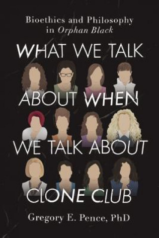 Knjiga What We Talk About When We Talk About Clone Club Gregory E Pence