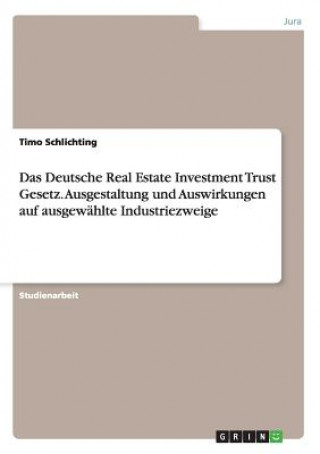 Buch Deutsche Real Estate Investment Trust Gesetz. Ausgestaltung und Auswirkungen auf ausgewahlte Industriezweige Timo Schlichting