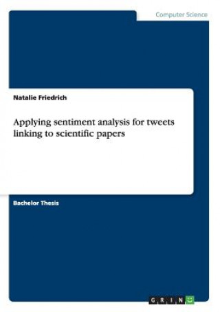 Książka Applying sentiment analysis for tweets linking to scientific papers Natalie Friedrich