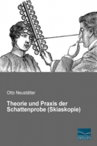 Könyv Theorie und Praxis der Schattenprobe (Skiaskopie) Otto Neustätter