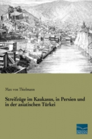 Carte Streifzüge im Kaukasus, in Persien und in der asiatischen Türkei Max von Thielmann