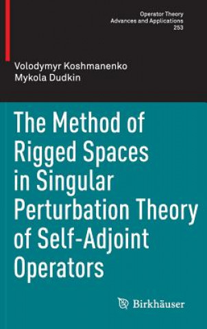 Knjiga Method of Rigged Spaces in Singular Perturbation Theory of Self-Adjoint Operators Volodymyr Koshmanenko