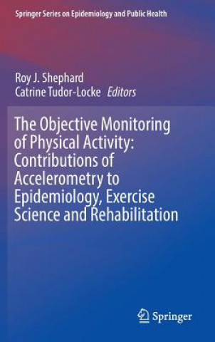 Könyv Objective Monitoring of Physical Activity: Contributions of Accelerometry to Epidemiology, Exercise Science and Rehabilitation Roy J. Shephard