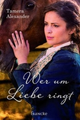 Könyv Wer um Liebe ringt Tamera Alexander