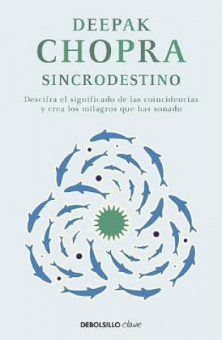 Книга Sincrodestino / The Spontaneus Fulfillment of Desire: Harnessing The Infinite Po wer of Coincidence Deepak Chopra