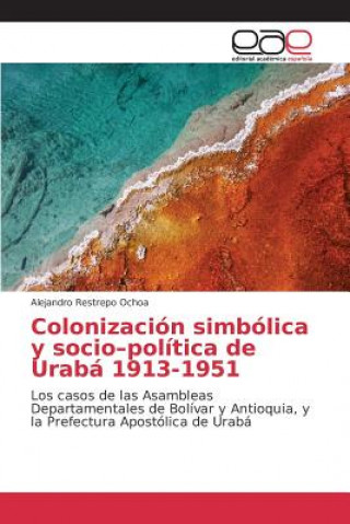 Книга Colonizacion simbolica y socio-politica de Uraba 1913-1951 Restrepo Ochoa Alejandro