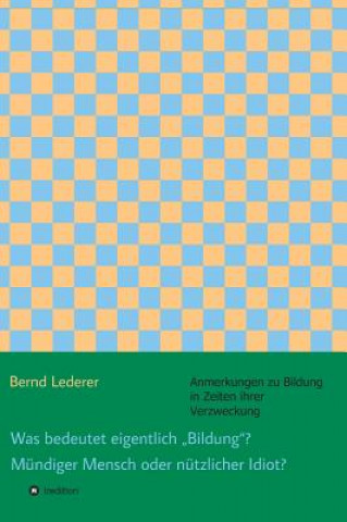 Libro Was bedeutet eigentlich "Bildung? Mundiger Mensch oder nutzlicher Idiot? Bernd Lederer