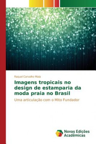 Könyv Imagens tropicais no design de estamparia da moda praia no Brasil Carvalho Maia Raquel