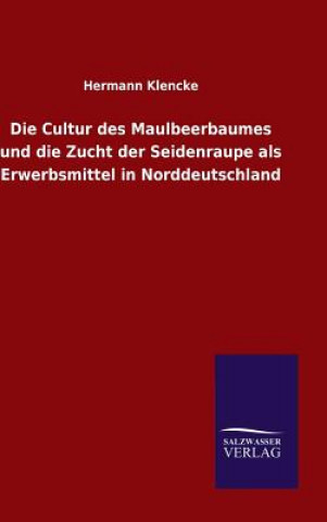 Kniha Cultur des Maulbeerbaumes und die Zucht der Seidenraupe als Erwerbsmittel in Norddeutschland Hermann Klencke