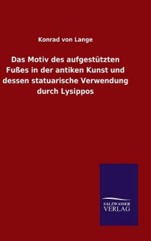 Książka Motiv des aufgestutzten Fusses in der antiken Kunst und dessen statuarische Verwendung durch Lysippos Konrad Von Lange