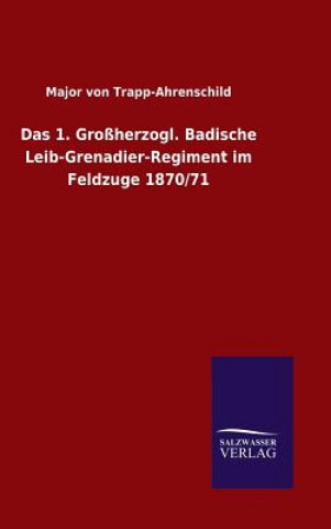 Knjiga Das 1. Grossherzogl. Badische Leib-Grenadier-Regiment im Feldzuge 1870/71 Major Von Trapp-Ahrenschild