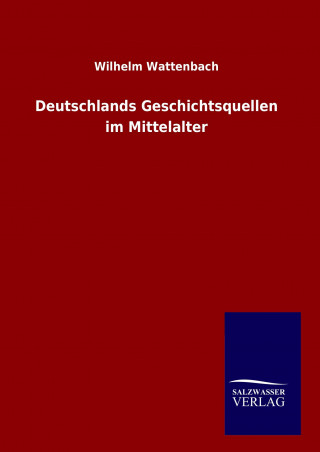 Kniha Deutschlands Geschichtsquellen im Mittelalter Wilhelm Wattenbach