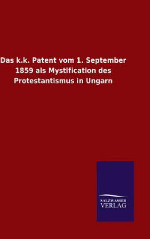 Könyv Das k.k. Patent vom 1. September 1859 als Mystification des Protestantismus in Ungarn Ohne Autor