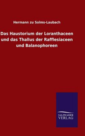 Książka Haustorium der Loranthaceen und das Thallus der Rafflesiaceen und Balanophoreen Hermann Zu Solms-Laubach