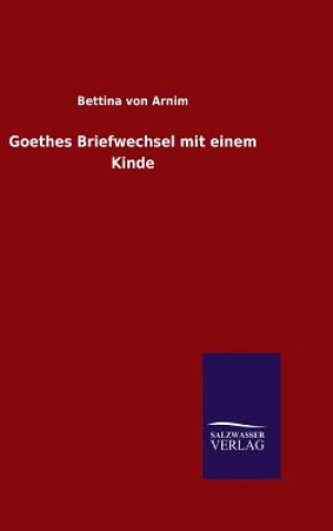 Kniha Goethes Briefwechsel mit einem Kinde Bettina Von Arnim