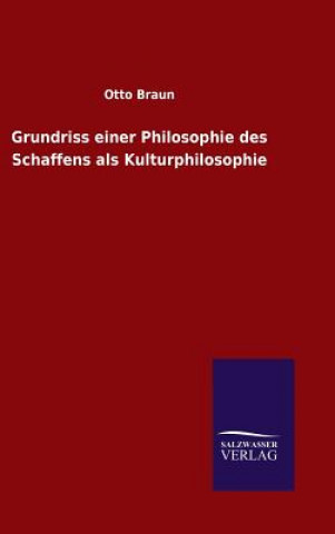Könyv Grundriss einer Philosophie des Schaffens als Kulturphilosophie Otto Braun