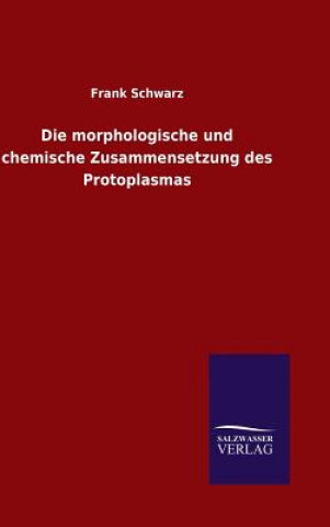 Kniha Die morphologische und chemische Zusammensetzung des Protoplasmas Frank Schwarz