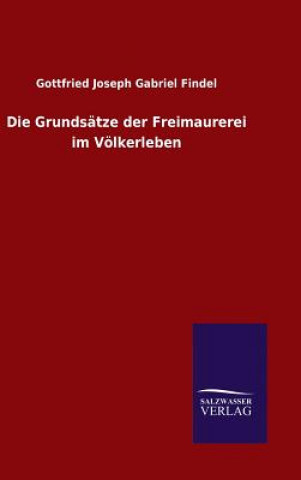 Könyv Die Grundsatze der Freimaurerei im Voelkerleben Gottfried Joseph Gabriel Findel