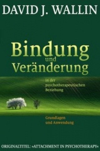 Kniha Bindung und Veränderung in der psychotherapeutischen Beziehung David J. Wallin