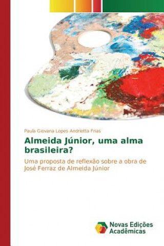 Kniha Almeida Junior, uma alma brasileira? Andrietta Frias Paula Giovana Lopes